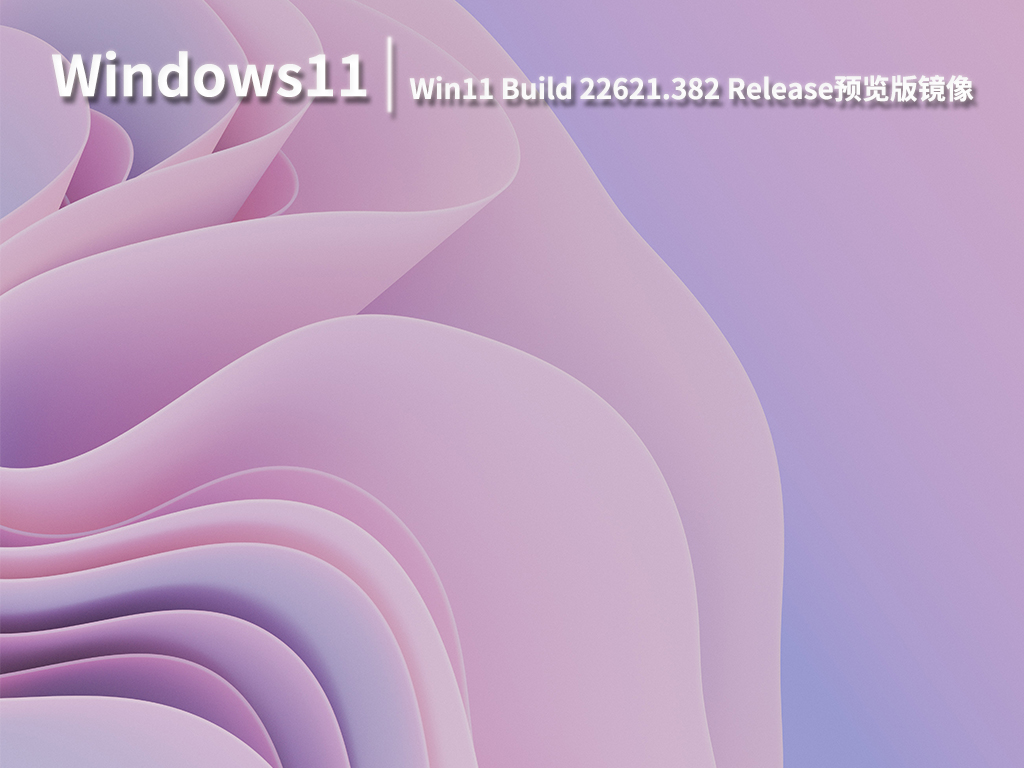 Win11 22621.382|Win11 Build 22621.382 Release预览版镜像 V2022.08